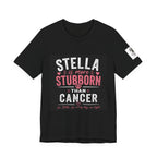 Stella Is More Stubborn Than Cancer T-Shirt — Cancer Support Tee